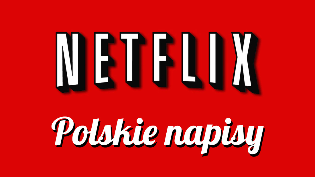 Netflix - dodawanie zewnętrznych, polskich napisów