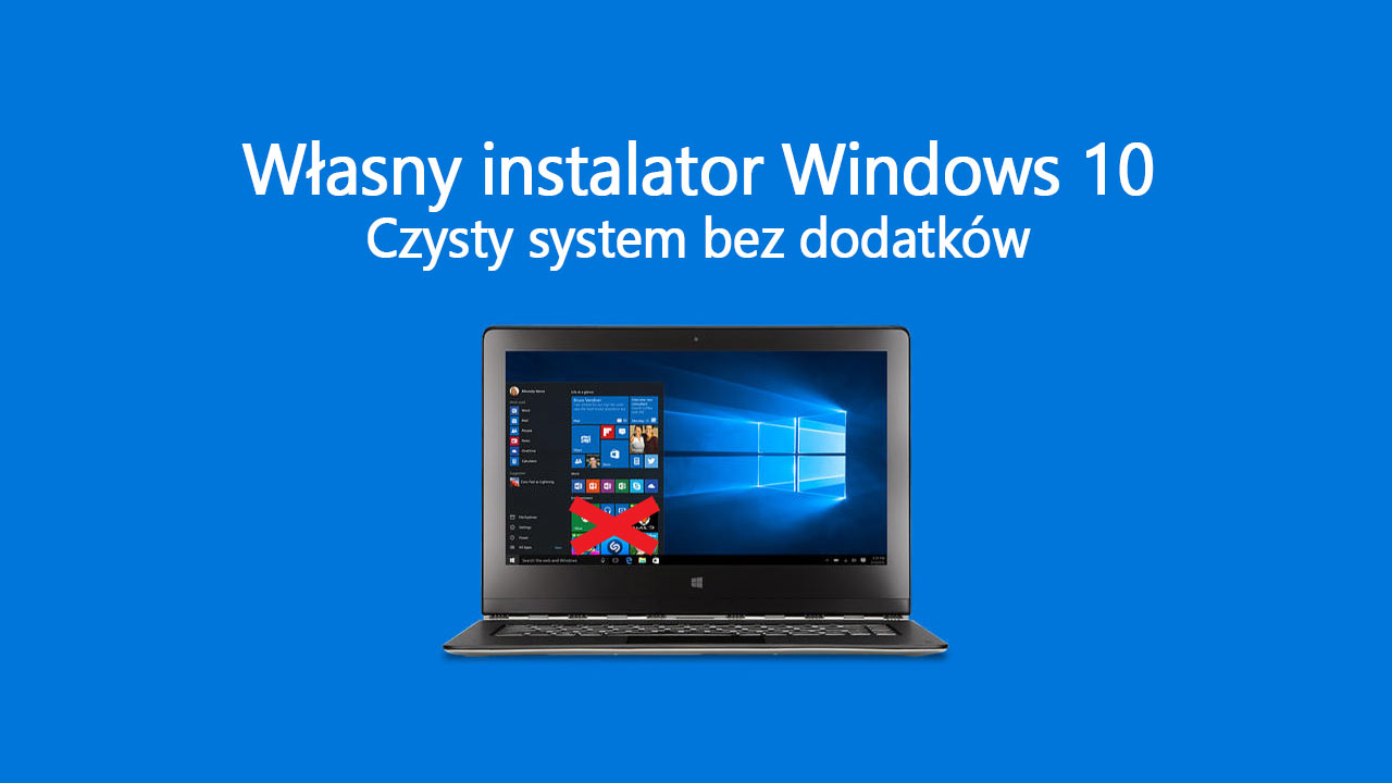 Własny instalator Windows 10 bez zbędnych dodatków i aplikacji
