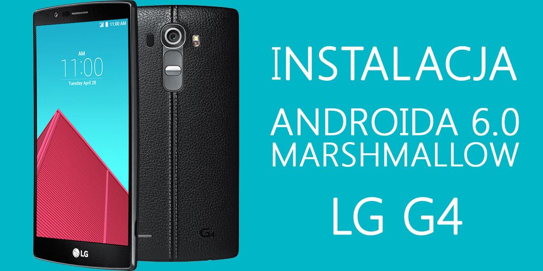 Instalacja Androida 6.0 w LG G4