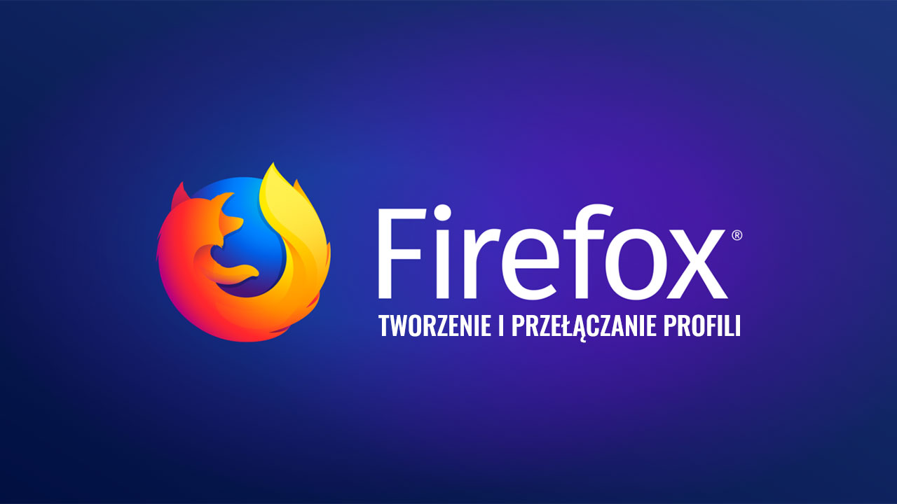 Firefox - tworzenie i przełączanie profili