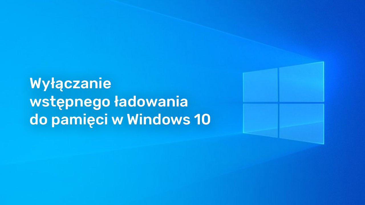 Jak wyłączyć wstępne ładowanie do pamięci w Windows 10