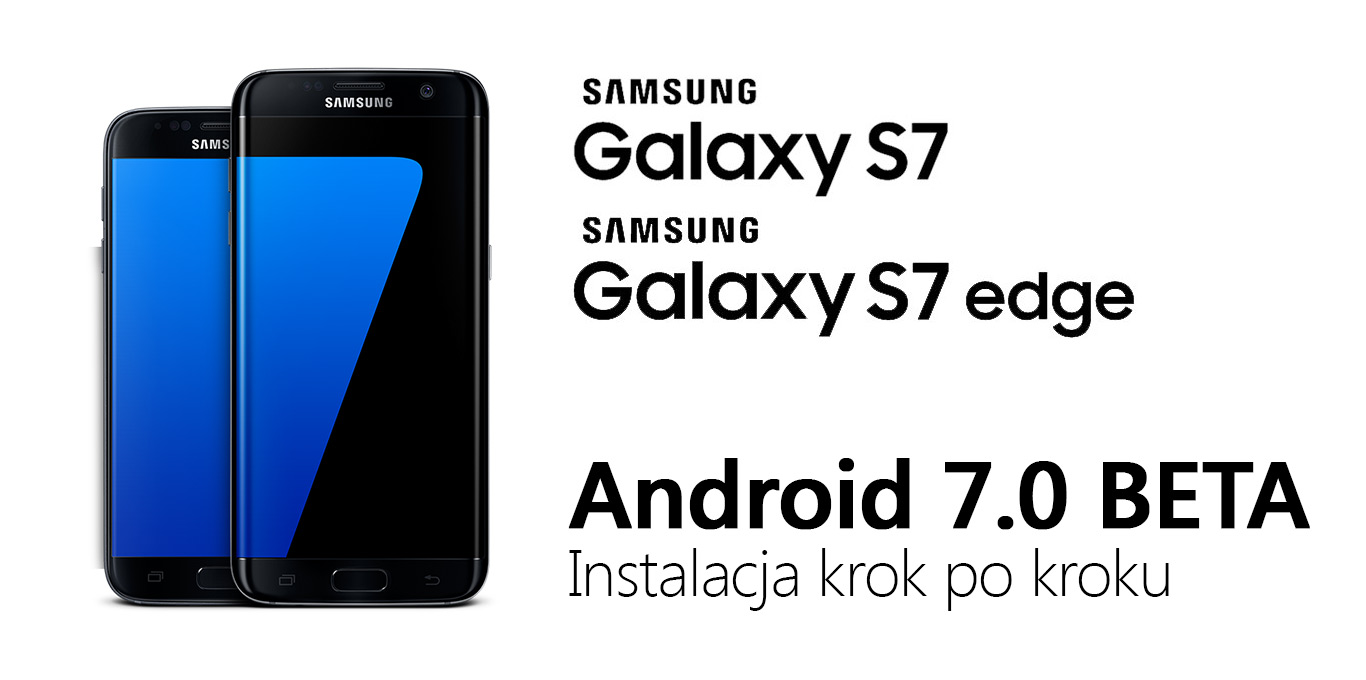 Galaxy S7 / S7 Edge - instalacja Androida Nougat