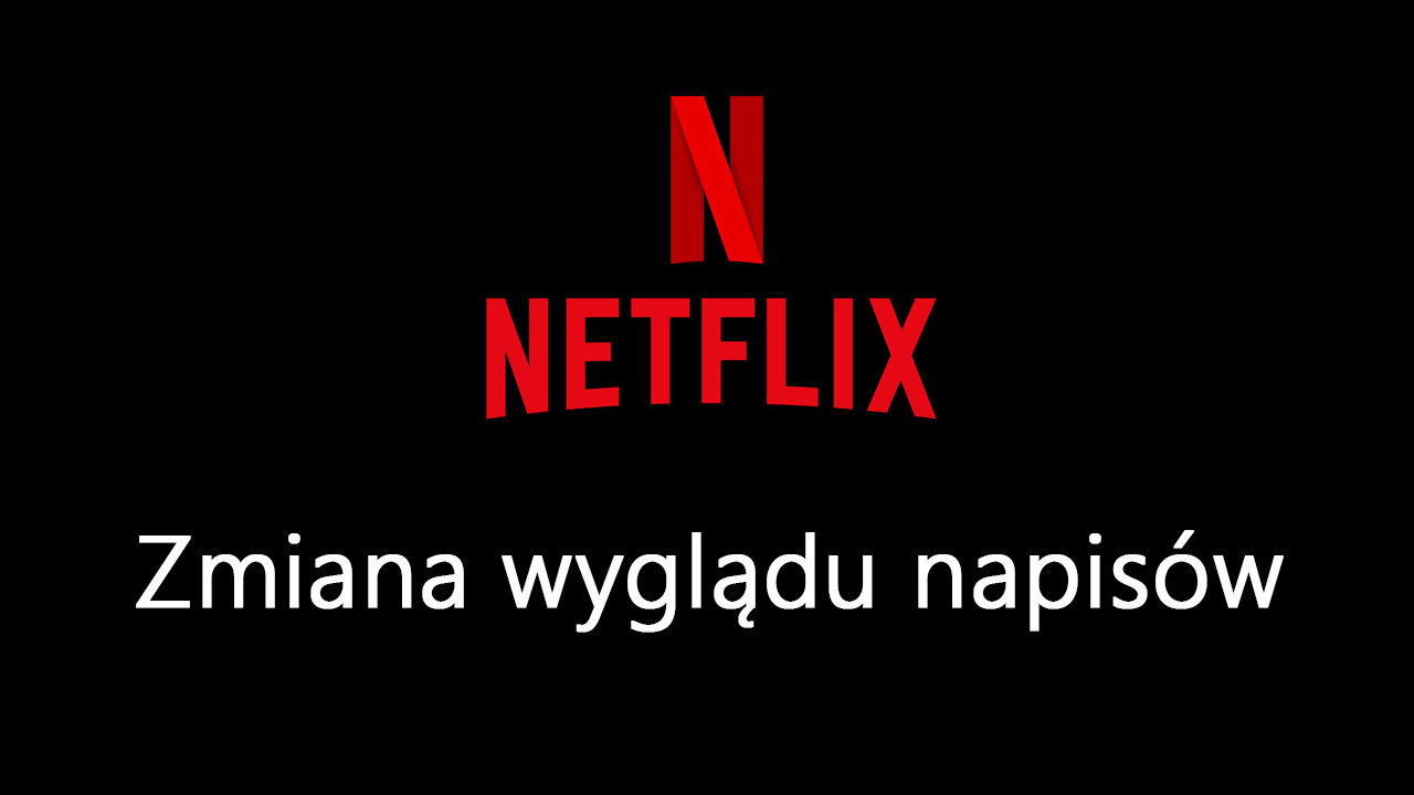 Jak zmienić wygląd napisów w Netflix