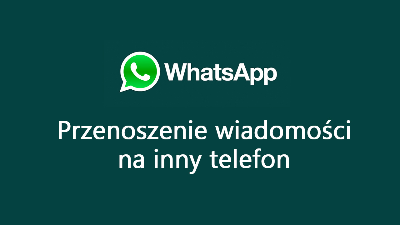 Przenoszenie wiadomości z Whatsapp na inny telefon