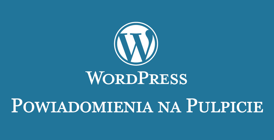 Wordpress - jak wysyłać powiadomienia o nowościach na Pulpit użytkownika
