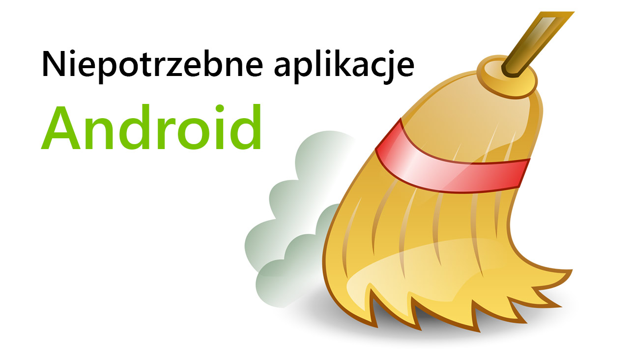 Niepotrzebne aplikacje, które można usunąć z Androida