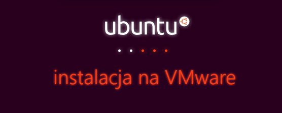 Jak zainstalować Ubuntu na VMware