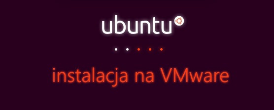 Jak zainstalować Ubuntu na VMware