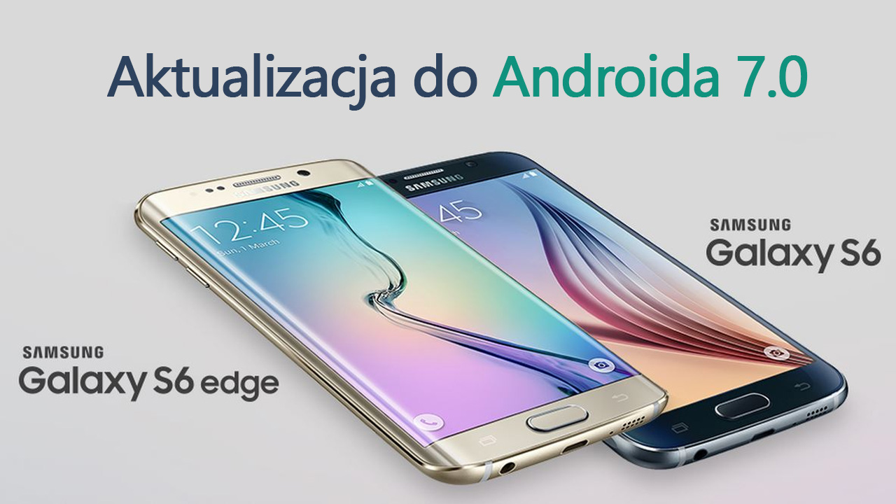 Jak zaktualizować Galaxy S6 i S6 Edge do Androida 7.0