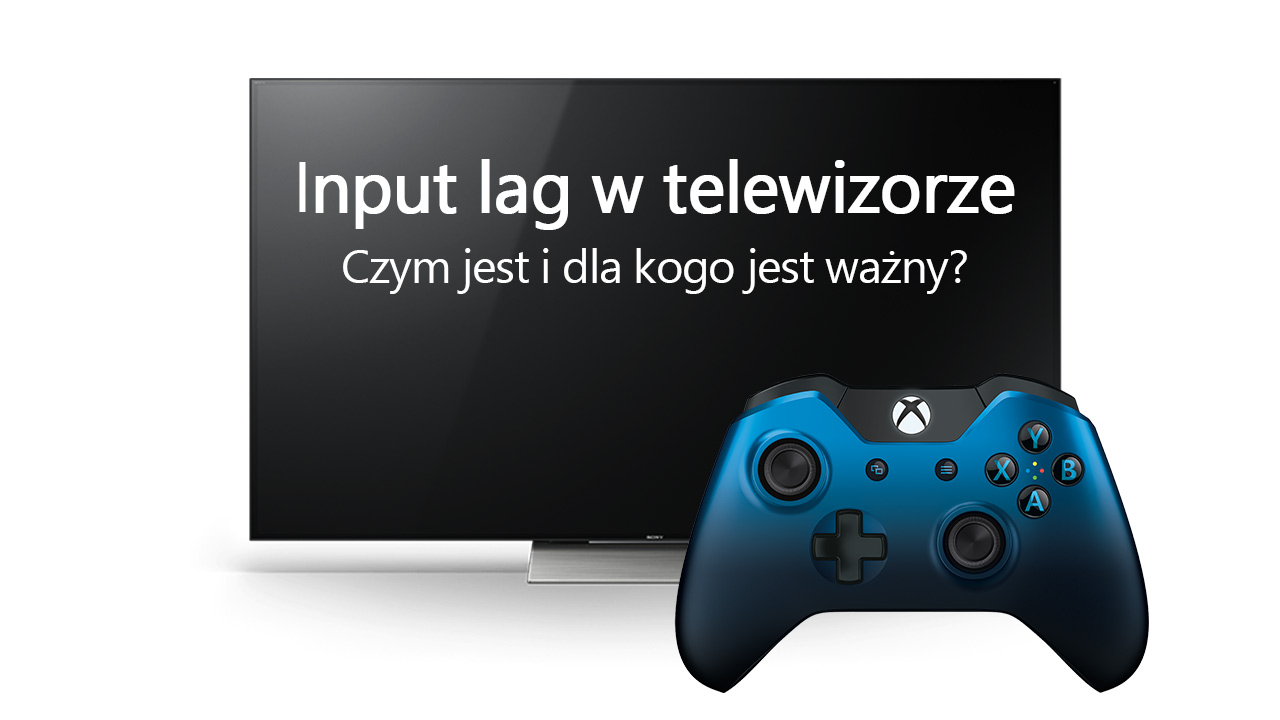 Co to jest Input Lag w telewizorze i jak go zmniejszyć?