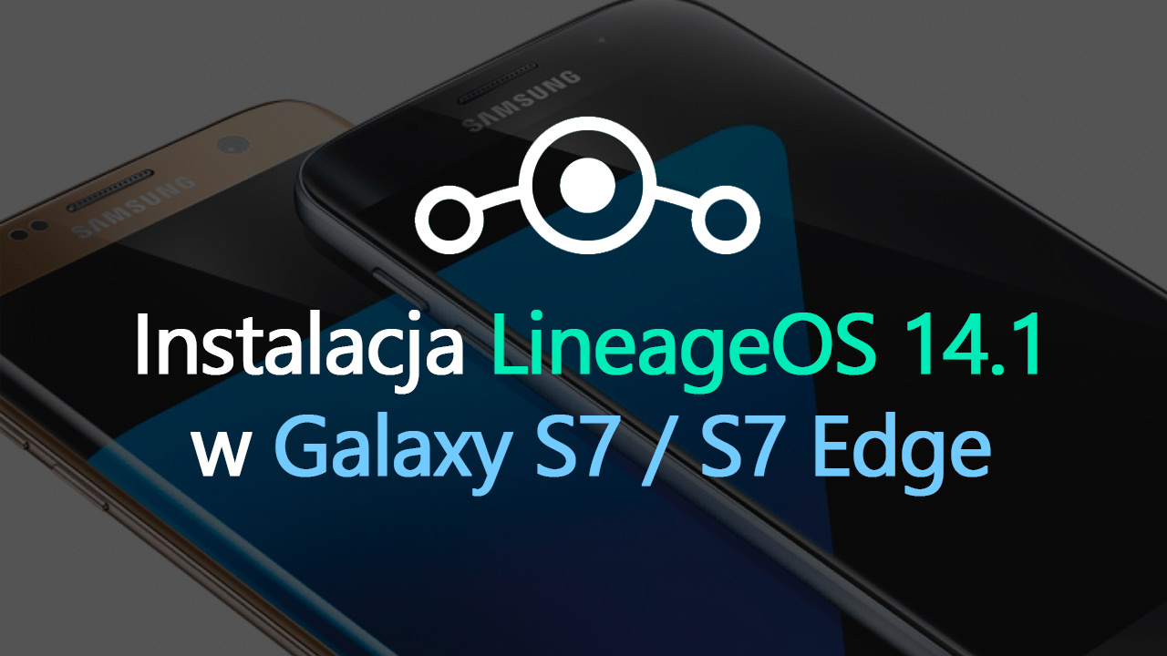Instalacja LineageOS 14.1 w Galaxy S7 / S7 Edge