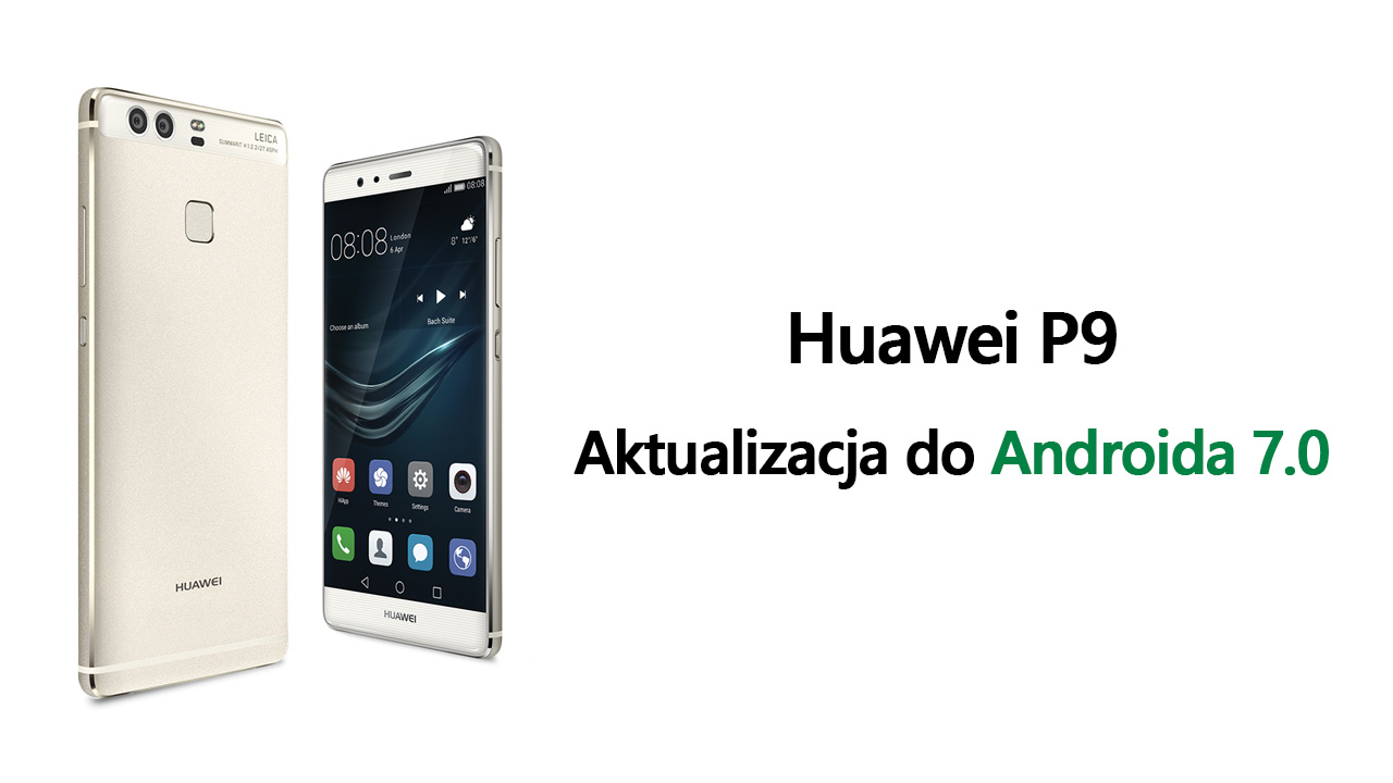Huawei P9 - aktualizacja do Androida 7.0
