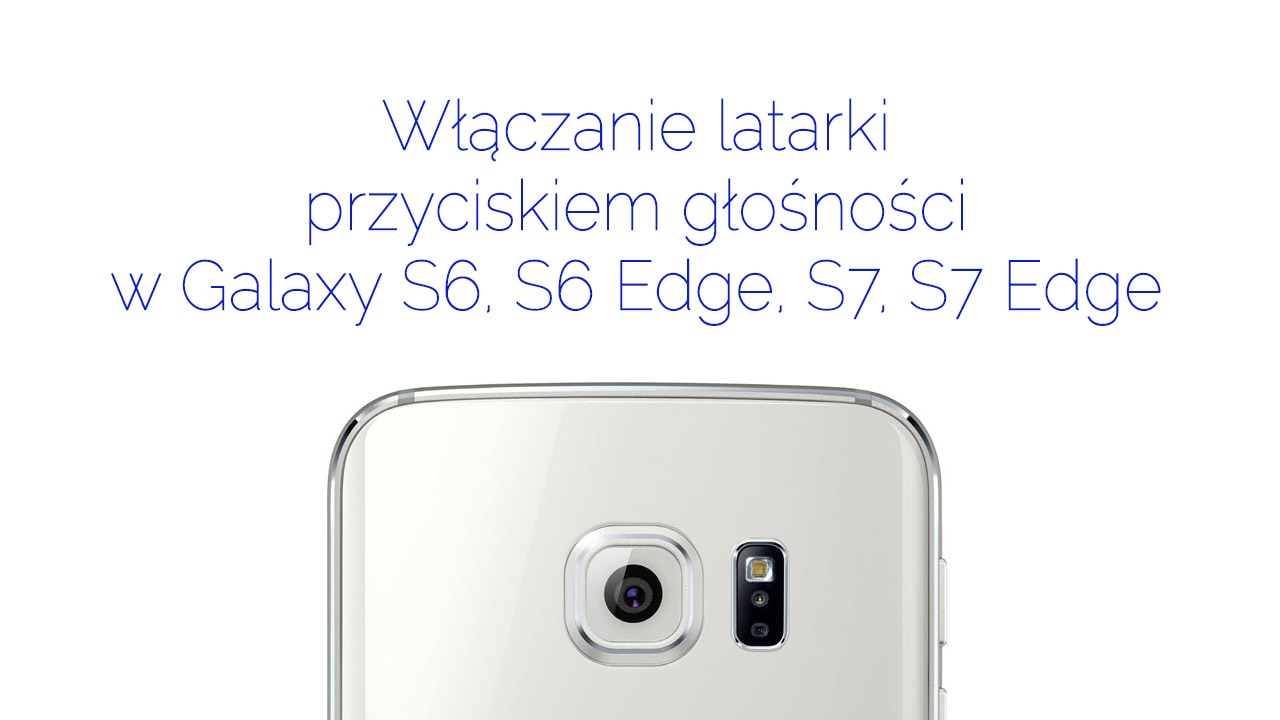 Włączanie latarki przyciskiem głośności w Galaxy S6 / S7