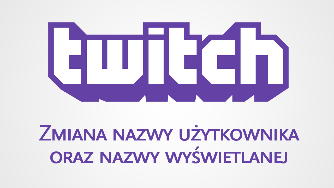 Twitch - zmiana nazwy użytkownika i nazwy wyświetlanej