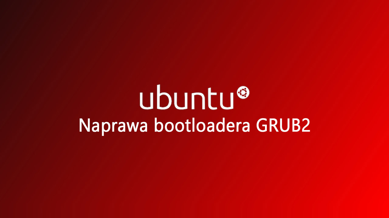 Ubuntu się nie uruchamia. Jak naprawić GRUB?