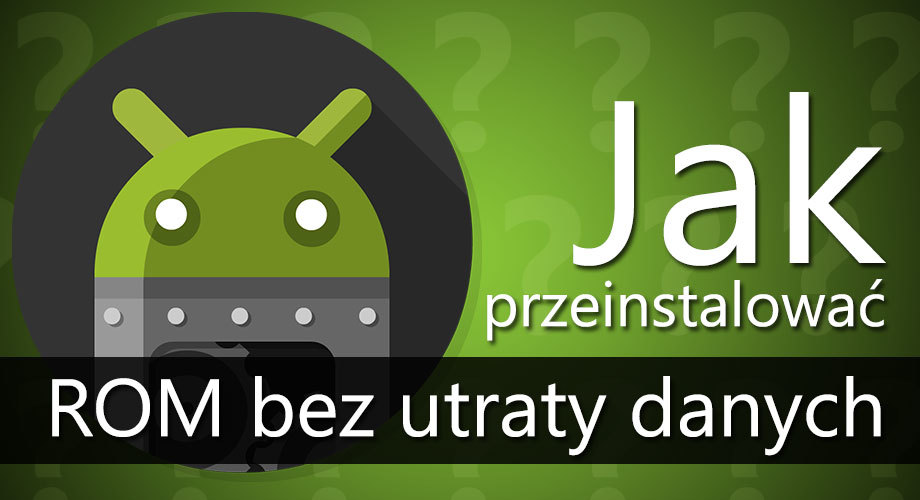 Jak przeinstalować ROM bez utraty danych w Androidzie