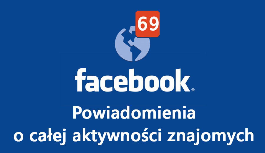 Facebook - jak włączyć powiadomienia od znajomych