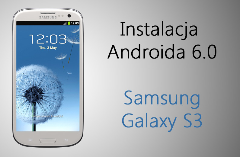 Galaxy S3 - Instalacja Androida 6.0