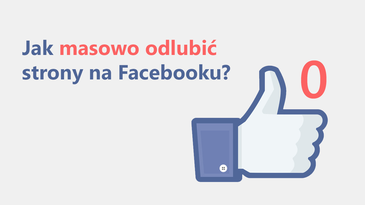 Jak odlajkować wszystkie strony na Facebooku