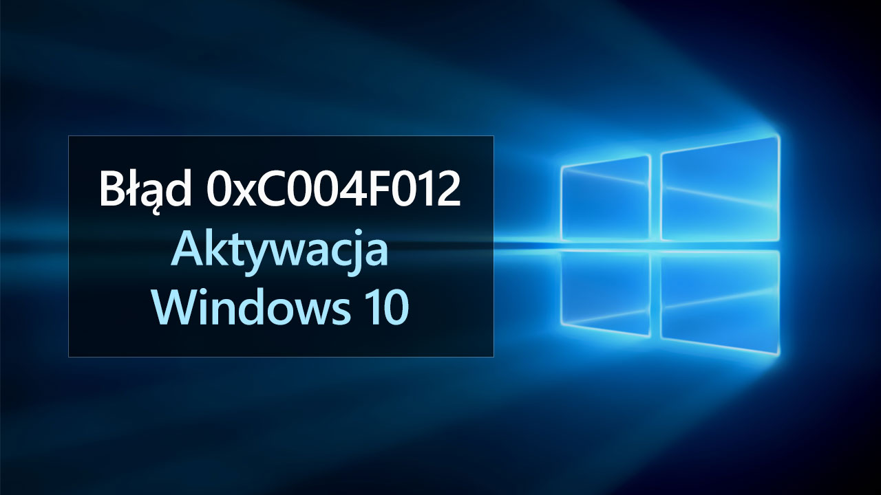 Błąd 0xC004F012 przy aktywacji Windows 10 - jak naprawić?