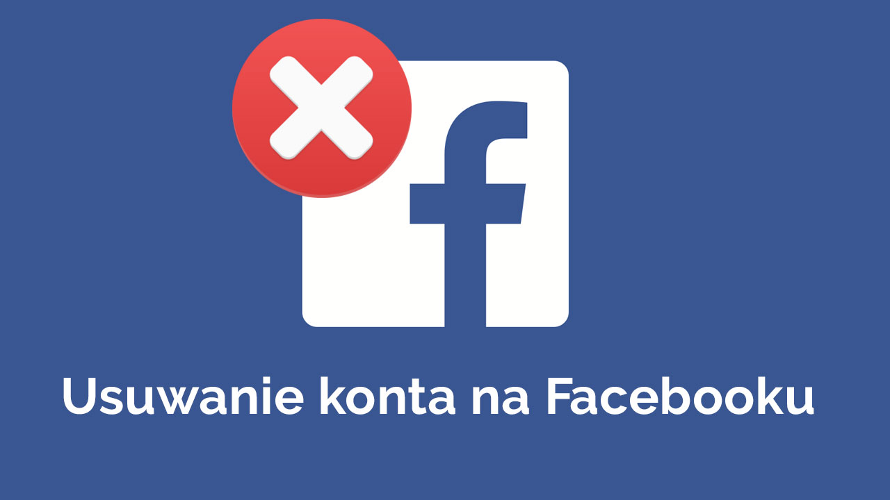 Jak usunąć konto na Facebooku