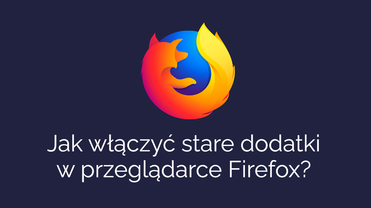 Jak korzystać ze starych dodatków do Firefoksa?