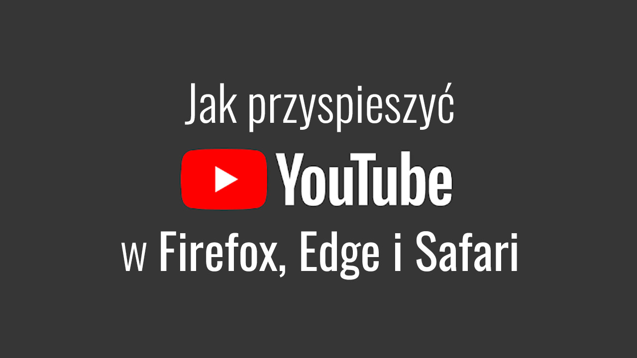 Jak przyspieszyć YouTube w Firefox, Edge i Safari