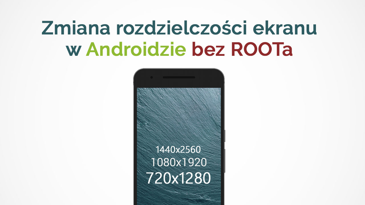 Jak zmienić rozdzielczość ekranu w Androidzie bez ROOTa