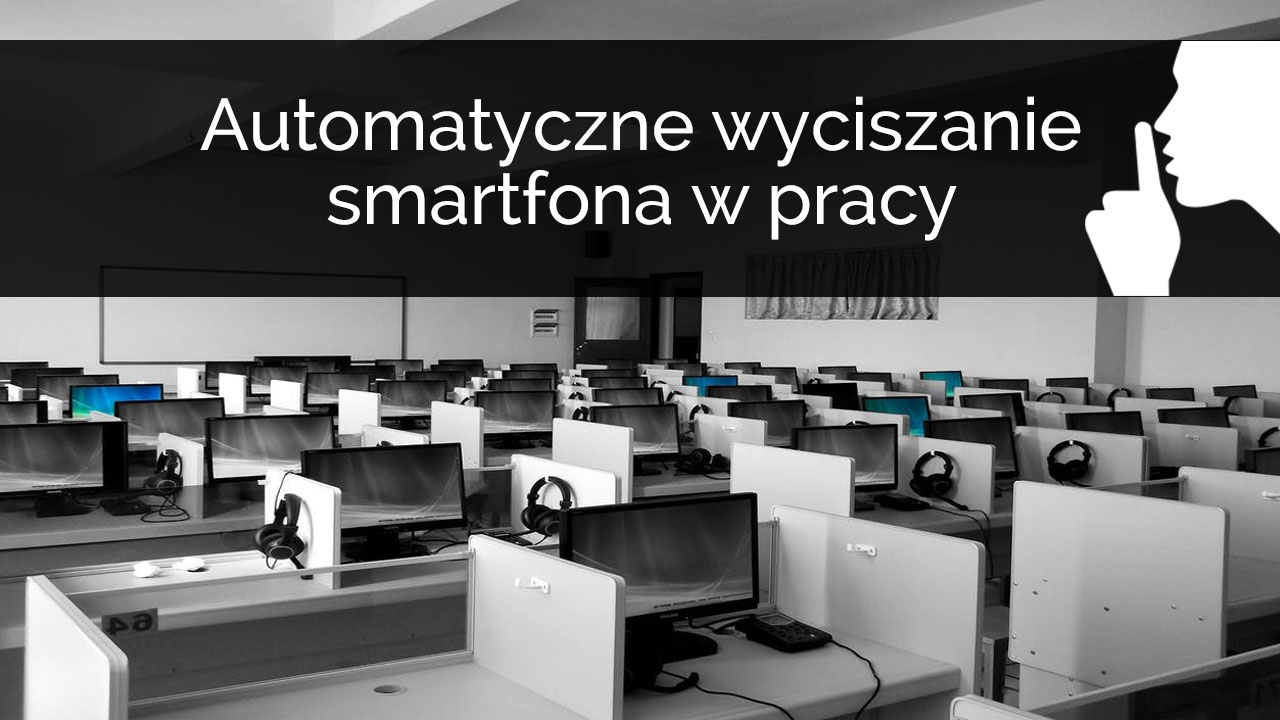 Automatyczne wyciszanie Androida po przyjściu do pracy