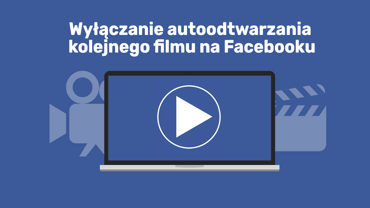 Jak wyłączyć odtwarzanie kolejnego filmu na Facebooku