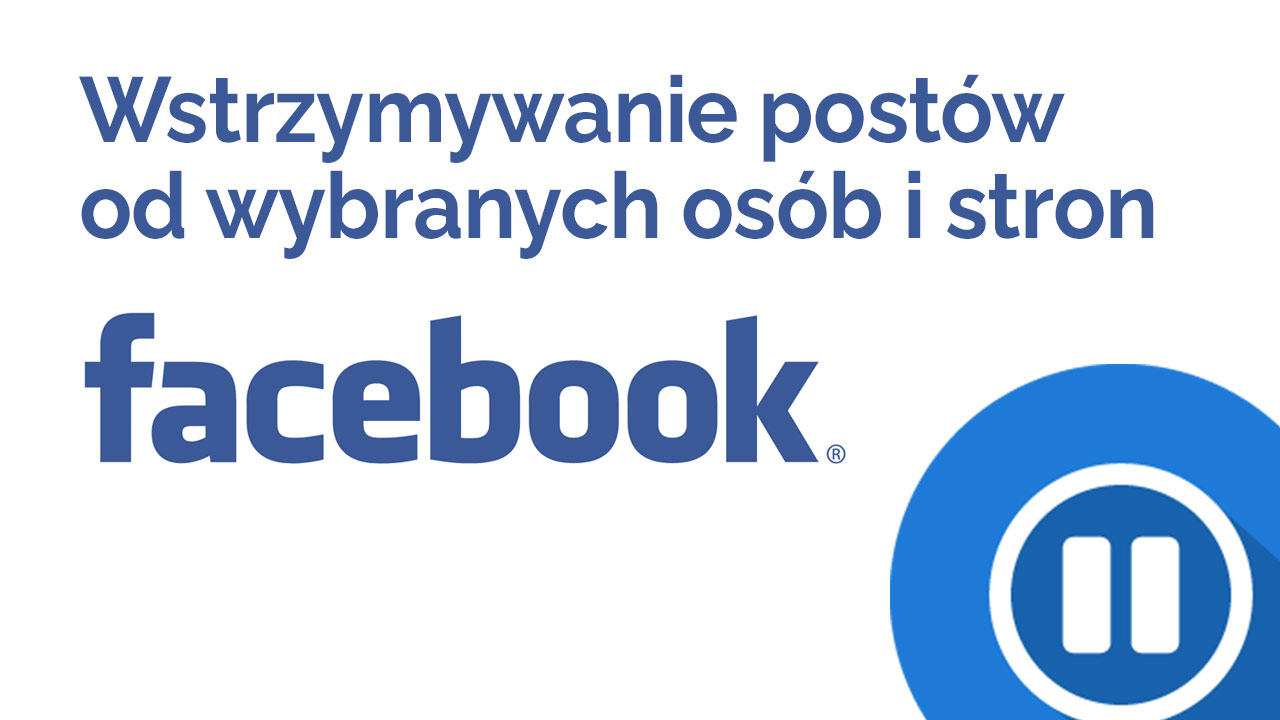 Wstrzymywanie postów z wybranych profili na Facebooku