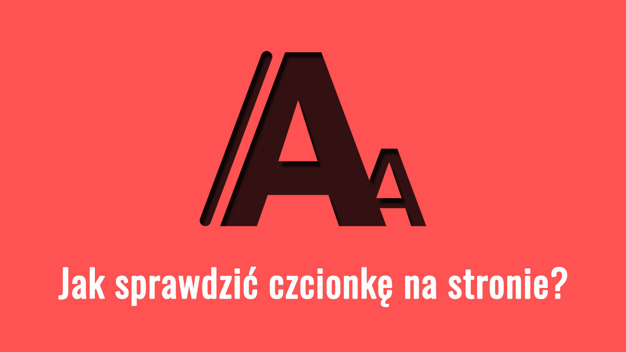 Jak sprawdzić czcionkę na stronie w Firefox, Opera i Chrome