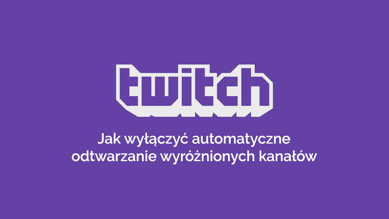 Twitch - jak wyłączyć automatyczne odtwarzanie kanałów