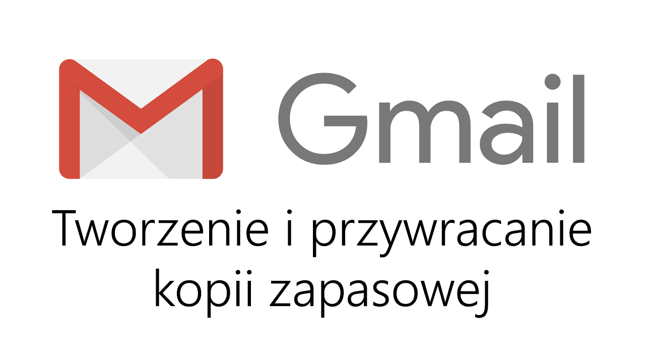 Gmail - tworzenie i przywracanie kopii zapasowej