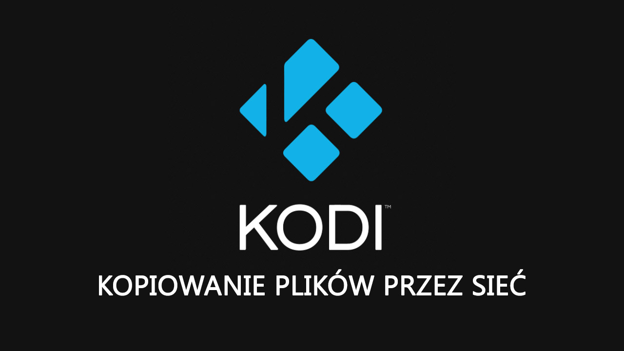 KODI - jak kopiować pliki z PC do KODI przez sieć