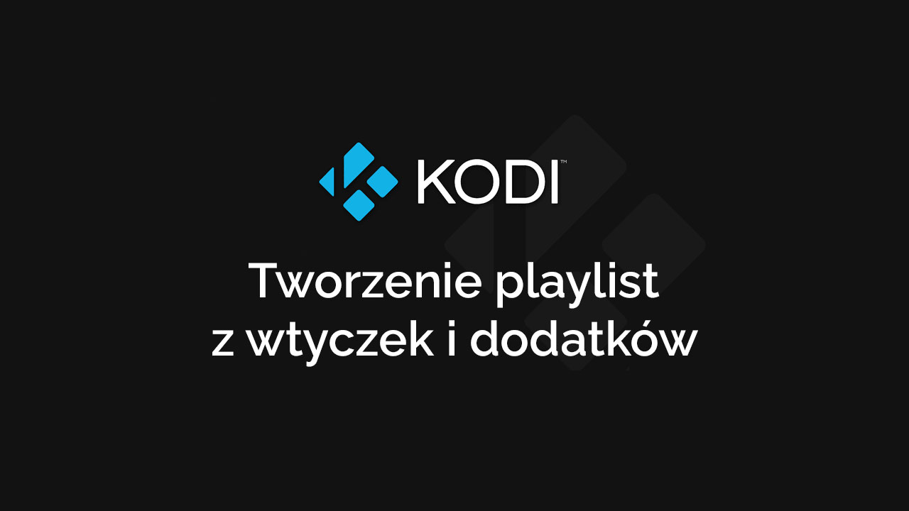 Tworzenie playlist w KODI z wtyczek i dodatków