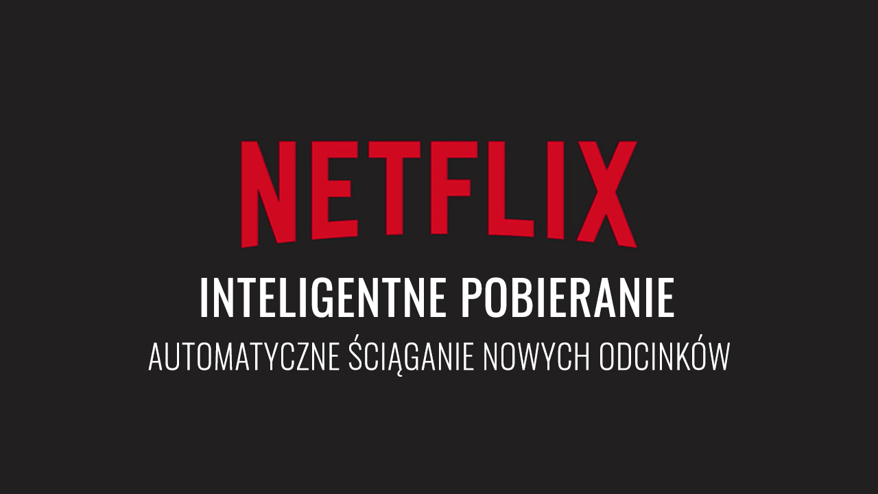 Co to jest inteligentne pobieranie w Netflix i jak je włączyć lub wyłączyć