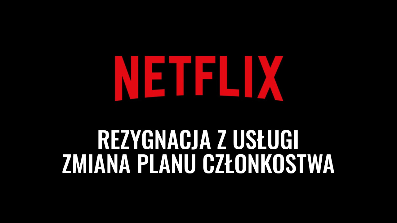 Netflix - jak zrezygnować lub zmienić plan