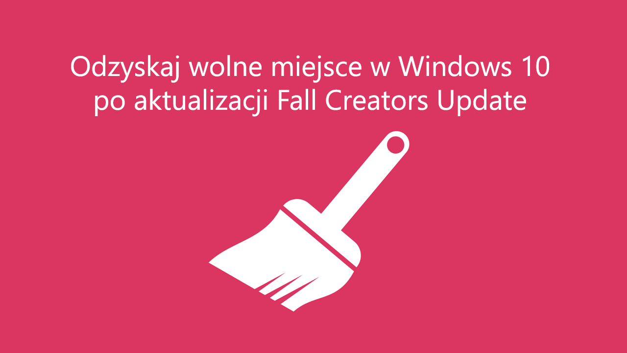 Windows 10 - jak odzyskać miejsce po aktualizacji Fall Creators Update