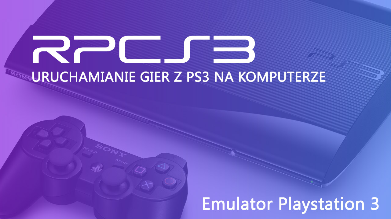 Jak uruchamiać gry z PS3 na PC - emulator RPCS3