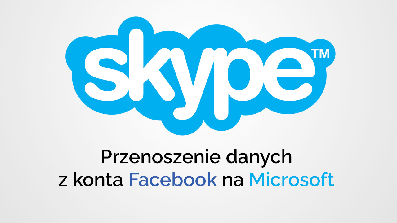 Skype - przenoszenie danych z konta Facebook na Microsoft