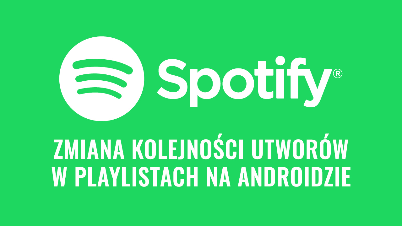 Spotify - zmiana kolejności utworów na playlistach w Androidzie