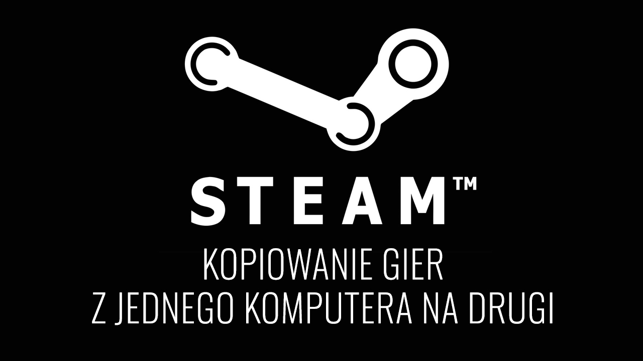 Przenoszenie gier ze Steam na inny komputer