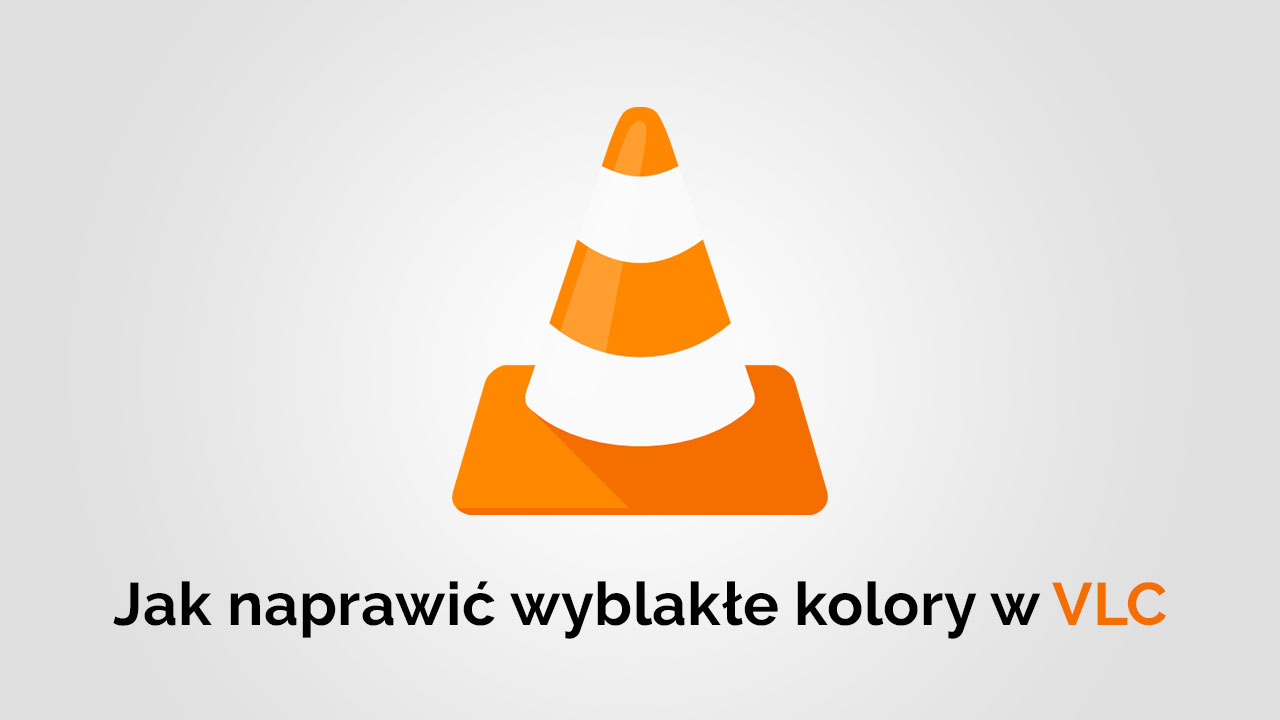 Jak naprawić wyblakłe kolory w VLC