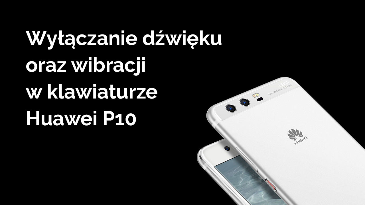 Huawei P10 - jak wyłączyć wibracje klawiatury 
