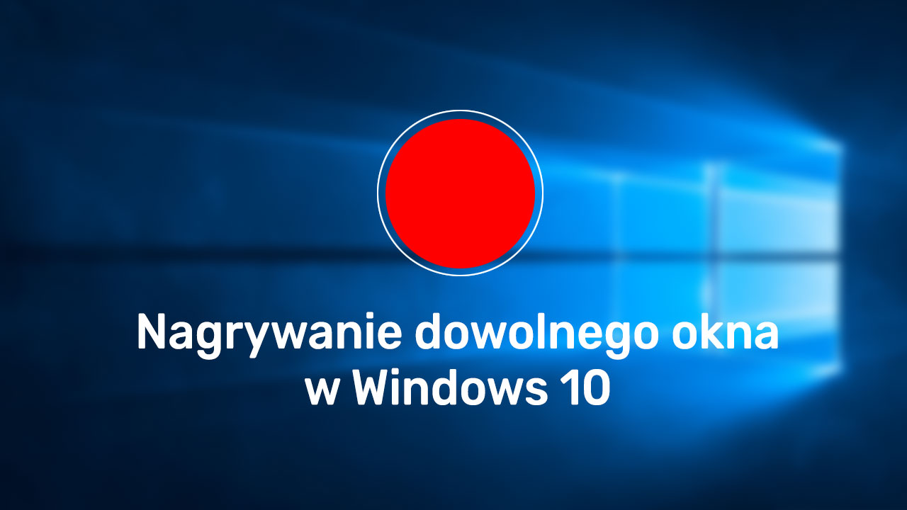 Nagrywanie dowolnego okna w Windows 10