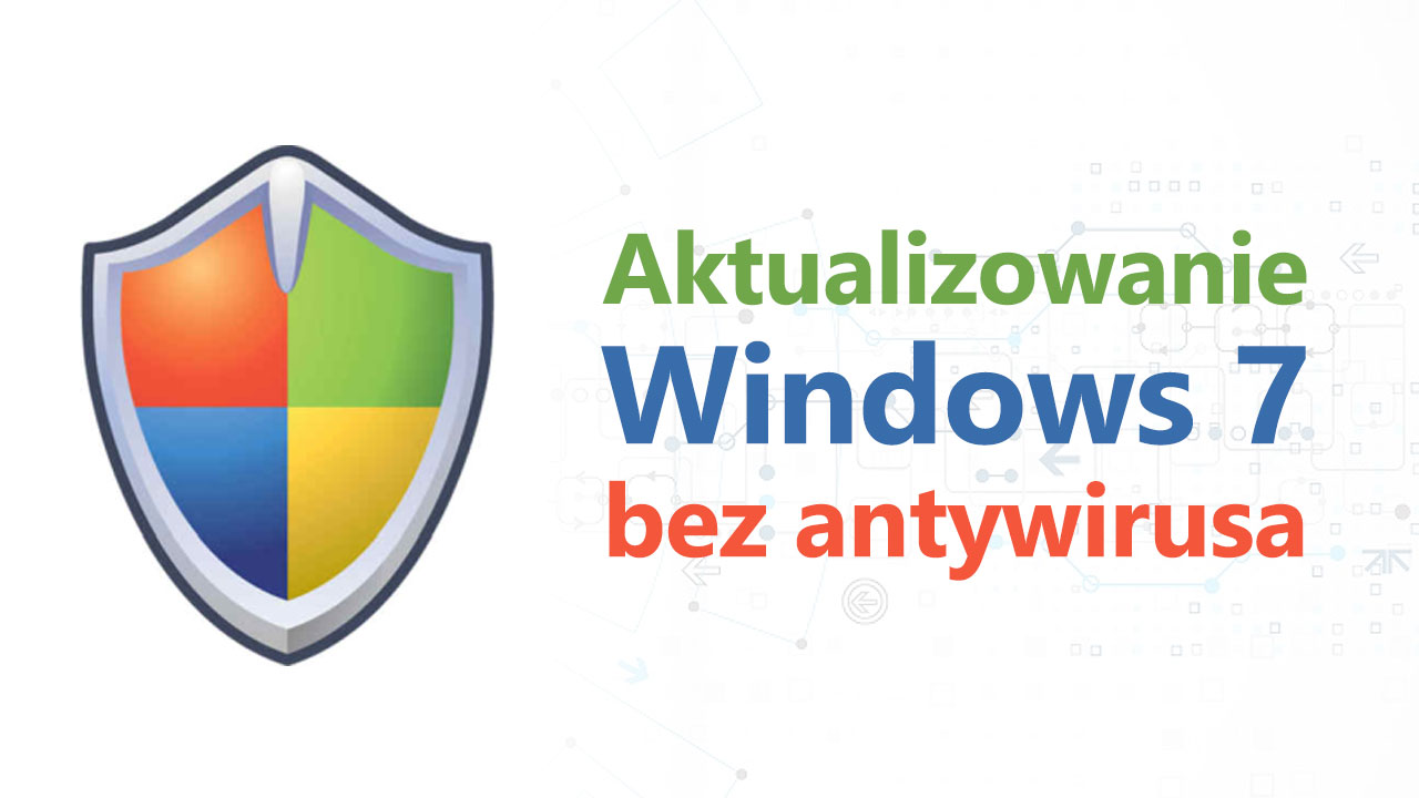 Jak otrzymywać aktualizacje Windows 7 bez zainstalowanego antywirusa