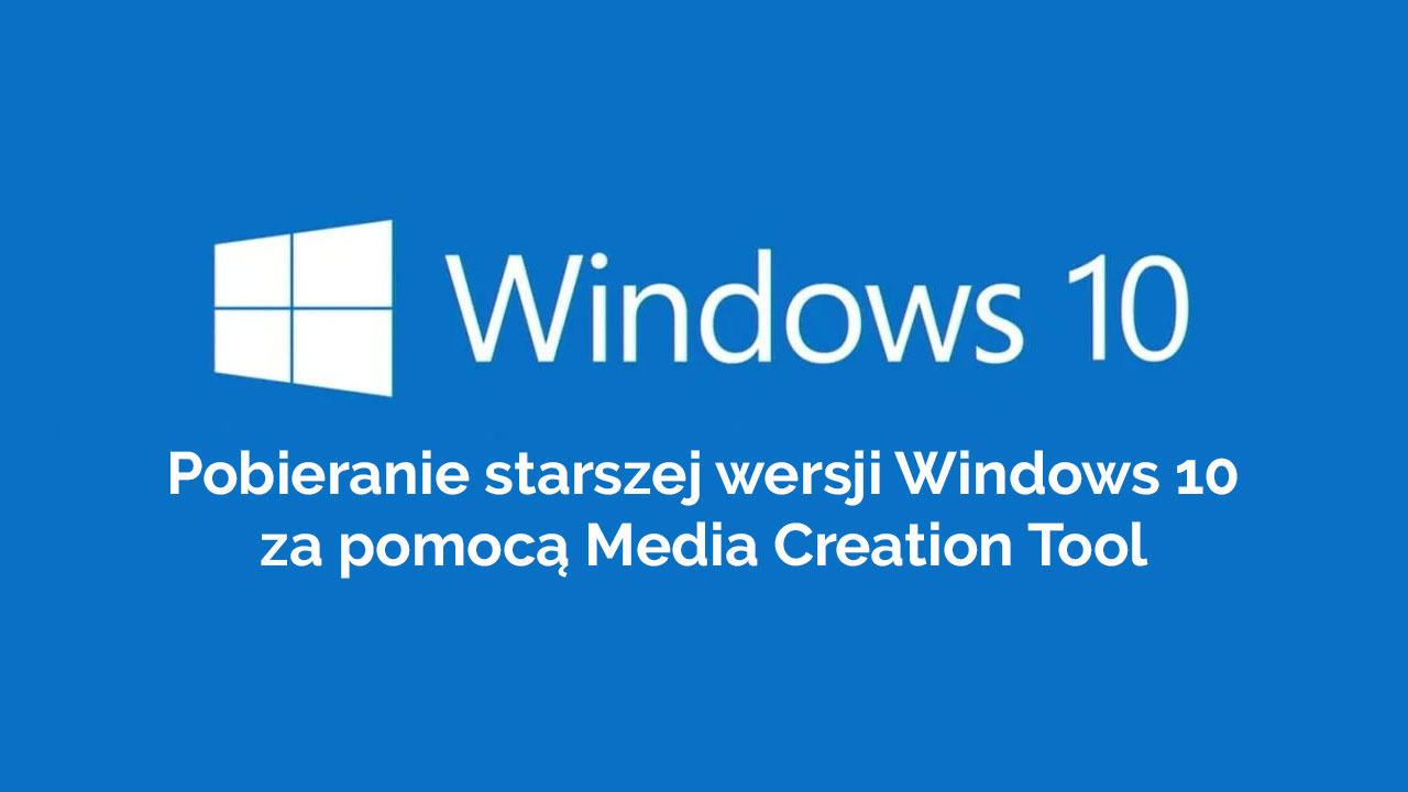 Pobieranie starszej wersji Windows 10 za pomocą Media Creation Tool