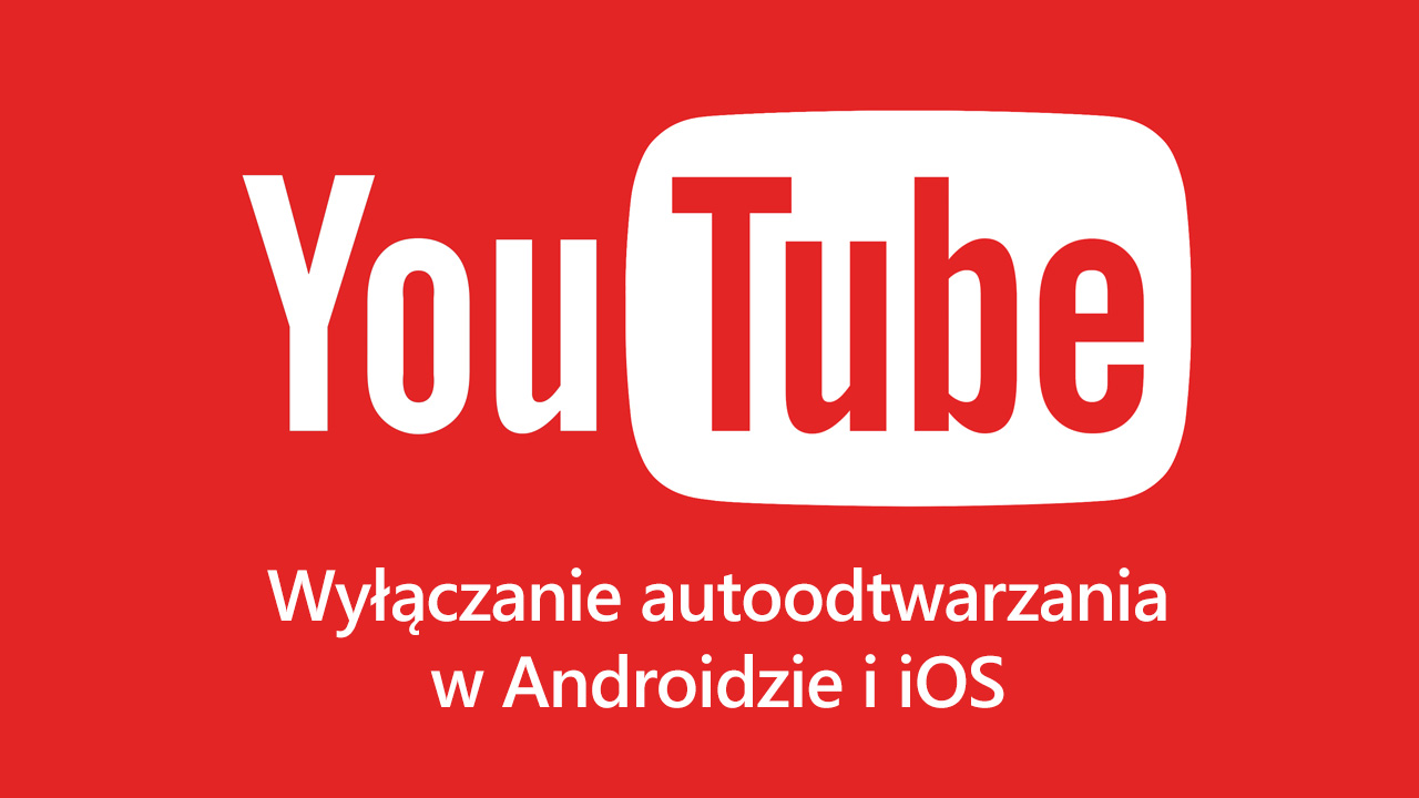 YouTube - wyłączanie autoodtwarzania w Androidzie i iOS