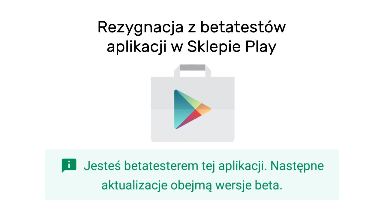 Rezygnacja z betatestów aplikacji w Sklepie Play